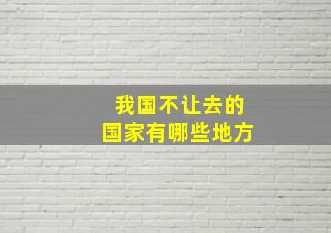 我国不让去的国家有哪些地方