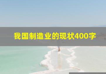 我国制造业的现状400字