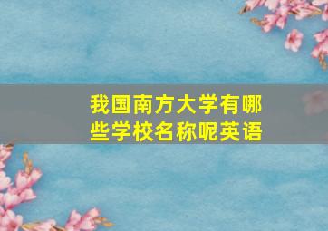 我国南方大学有哪些学校名称呢英语