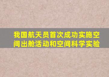 我国航天员首次成功实施空间出舱活动和空间科学实验