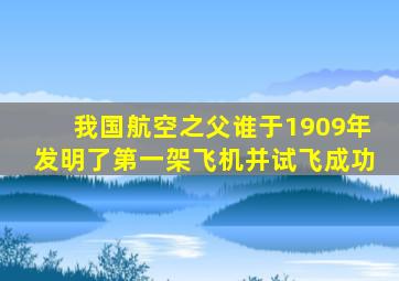 我国航空之父谁于1909年发明了第一架飞机并试飞成功