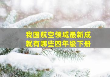 我国航空领域最新成就有哪些四年级下册