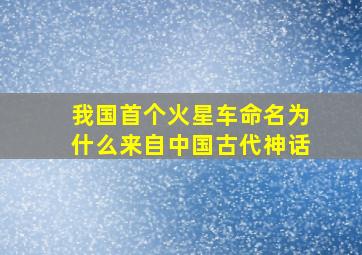 我国首个火星车命名为什么来自中国古代神话