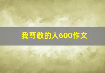 我尊敬的人600作文