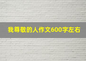 我尊敬的人作文600字左右