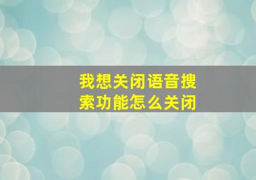 我想关闭语音搜索功能怎么关闭