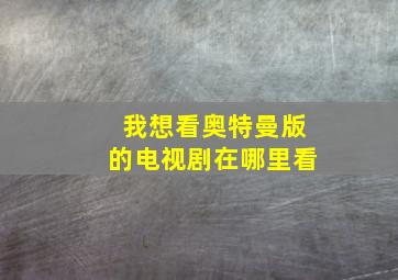 我想看奥特曼版的电视剧在哪里看