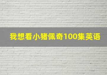 我想看小猪佩奇100集英语