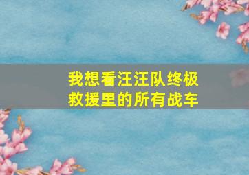 我想看汪汪队终极救援里的所有战车