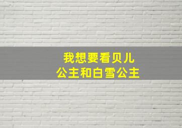 我想要看贝儿公主和白雪公主