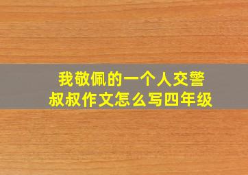 我敬佩的一个人交警叔叔作文怎么写四年级