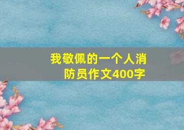 我敬佩的一个人消防员作文400字