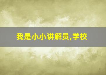 我是小小讲解员,学校