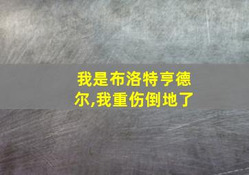 我是布洛特亨德尔,我重伤倒地了