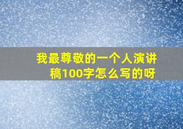 我最尊敬的一个人演讲稿100字怎么写的呀