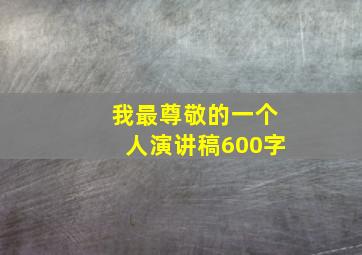 我最尊敬的一个人演讲稿600字