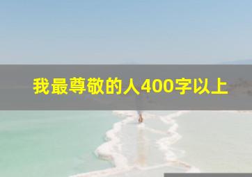 我最尊敬的人400字以上