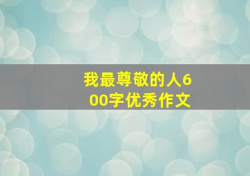 我最尊敬的人600字优秀作文