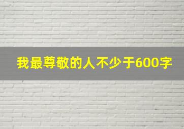 我最尊敬的人不少于600字