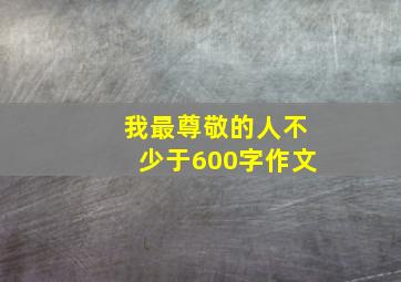 我最尊敬的人不少于600字作文