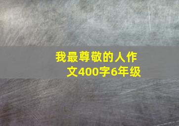 我最尊敬的人作文400字6年级