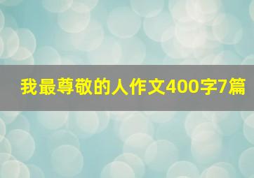 我最尊敬的人作文400字7篇