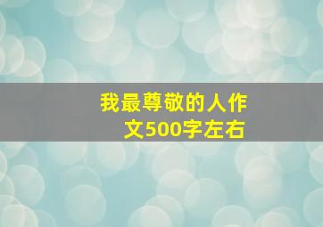 我最尊敬的人作文500字左右