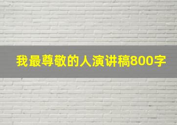 我最尊敬的人演讲稿800字