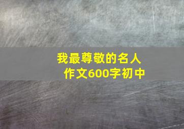 我最尊敬的名人作文600字初中