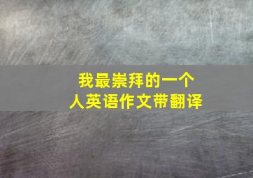 我最崇拜的一个人英语作文带翻译