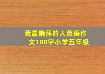 我最崇拜的人英语作文100字小学五年级