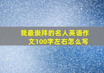 我最崇拜的名人英语作文100字左右怎么写