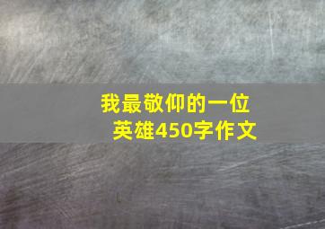 我最敬仰的一位英雄450字作文