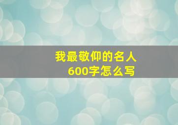 我最敬仰的名人600字怎么写