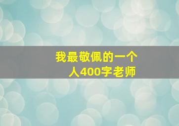 我最敬佩的一个人400字老师