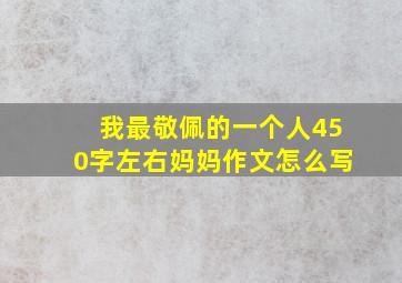 我最敬佩的一个人450字左右妈妈作文怎么写