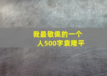 我最敬佩的一个人500字袁隆平