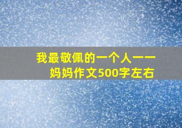 我最敬佩的一个人一一妈妈作文500字左右