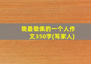 我最敬佩的一个人作文350字(写家人)