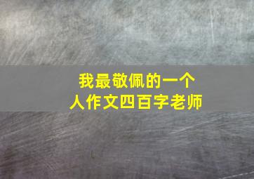 我最敬佩的一个人作文四百字老师