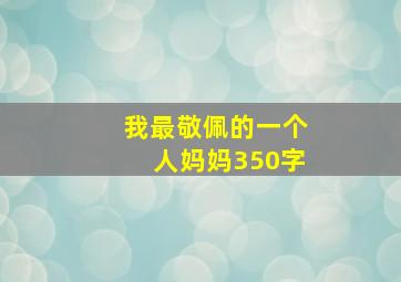 我最敬佩的一个人妈妈350字