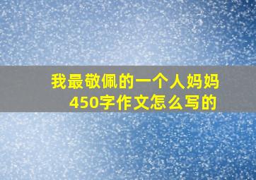 我最敬佩的一个人妈妈450字作文怎么写的