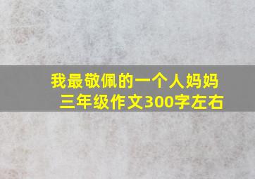 我最敬佩的一个人妈妈三年级作文300字左右