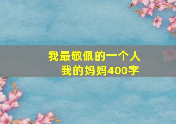 我最敬佩的一个人我的妈妈400字