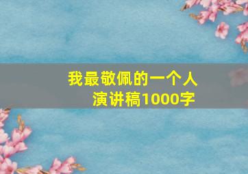 我最敬佩的一个人演讲稿1000字