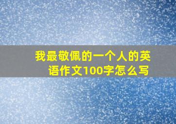 我最敬佩的一个人的英语作文100字怎么写