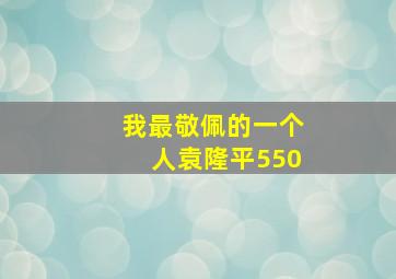 我最敬佩的一个人袁隆平550