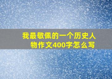 我最敬佩的一个历史人物作文400字怎么写