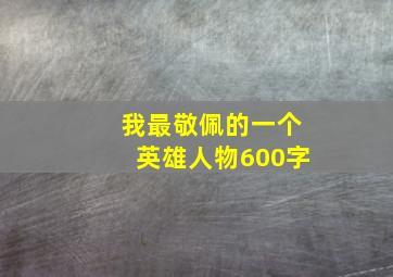 我最敬佩的一个英雄人物600字