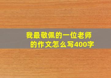 我最敬佩的一位老师的作文怎么写400字